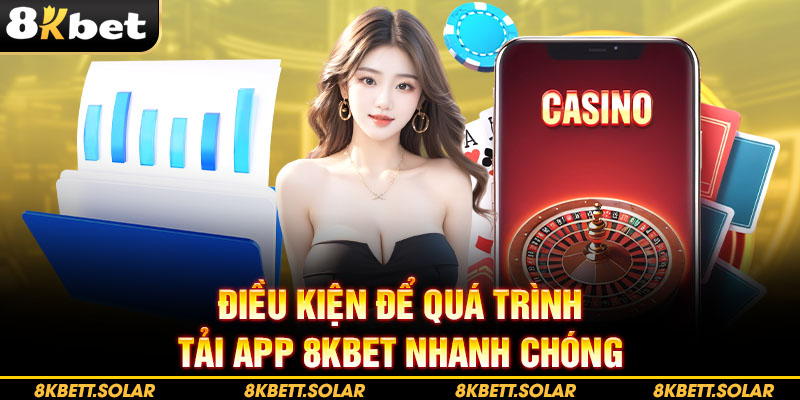 Điều kiện để quá trình tải app 8kbet nhanh chóng