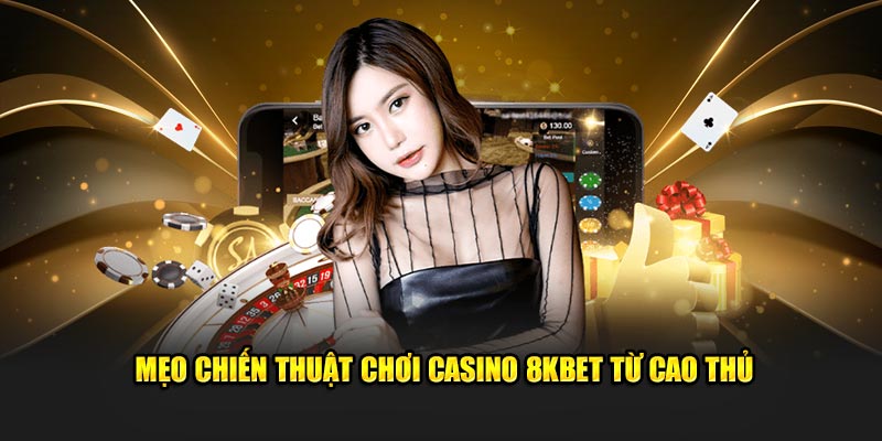 Mẹo chiến thuật chơi casino 8KBET từ cao thủ 