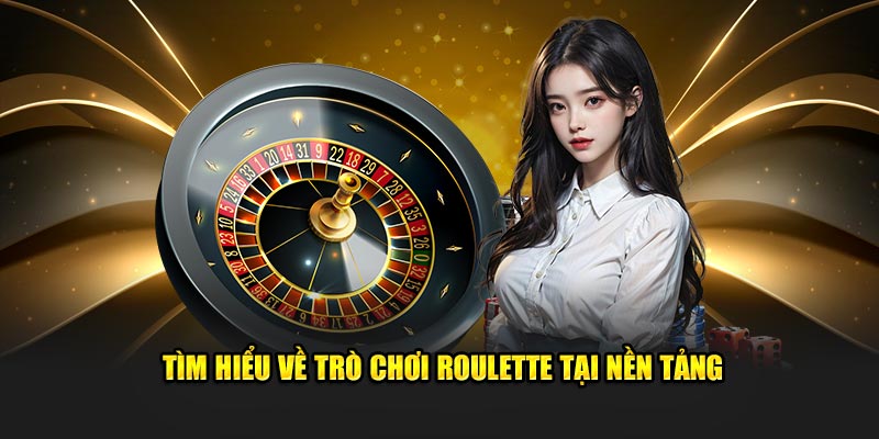 Tìm hiểu về trò chơi Roulette tại nền tảng